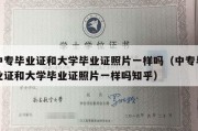 中专毕业证和大学毕业证照片一样吗（中专毕业证和大学毕业证照片一样吗知乎）