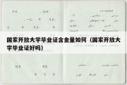 国家开放大学毕业证含金量如何（国家开放大学毕业证好吗）