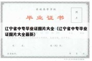 辽宁省中专毕业证图片大全（辽宁省中专毕业证图片大全最新）