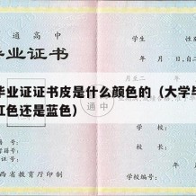 大学毕业证证书皮是什么颜色的（大学毕业证书是红色还是蓝色）