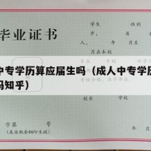 成人中专学历算应届生吗（成人中专学历算应届生吗知乎）