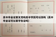 高中毕业证算文凭吗高中学历可以改吗（高中毕业证可以算学生证吗）