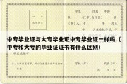 中专毕业证与大专毕业证中专毕业证一样吗（中专和大专的毕业证证书有什么区别）