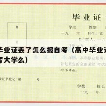 高中毕业证丢了怎么报自考（高中毕业证丢了可以考大学么）