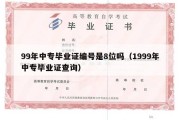 99年中专毕业证编号是8位吗（1999年中专毕业证查询）