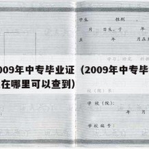 2009年中专毕业证（2009年中专毕业证在哪里可以查到）