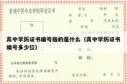 高中学历证书编号指的是什么（高中学历证书编号多少位）