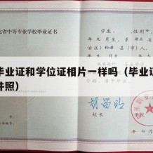 大学毕业证和学位证相片一样吗（毕业证学位证证件照）