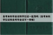 自考本科毕业证和学位证一起发吗（自考本科学位证和自考毕业证不一样嘛）