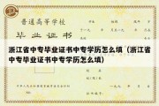 浙江省中专毕业证书中专学历怎么填（浙江省中专毕业证书中专学历怎么填）