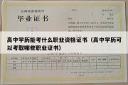 高中学历能考什么职业资格证书（高中学历可以考取哪些职业证书）