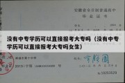 没有中专学历可以直接报考大专吗（没有中专学历可以直接报考大专吗女生）