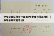 中专毕业证书有什么用?中专文凭可以用吗（中专毕业证能干啥）