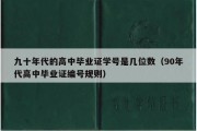 九十年代的高中毕业证学号是几位数（90年代高中毕业证编号规则）