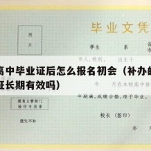 补办高中毕业证后怎么报名初会（补办的高中毕业证长期有效吗）