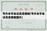 专升本毕业证高清模板(专升本毕业证高清模板图片)