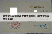 高中学历证制作高中文凭有用吗（高中学历证书怎么弄）