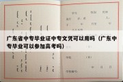 广东省中专毕业证中专文凭可以用吗（广东中专毕业可以参加高考吗）