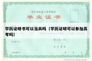 学历证明书可以当兵吗（学历证明可以参加高考吗）