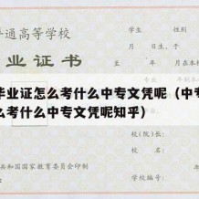 中专毕业证怎么考什么中专文凭呢（中专毕业证怎么考什么中专文凭呢知乎）