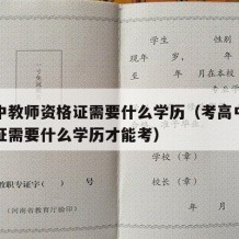 考高中教师资格证需要什么学历（考高中教师资格证需要什么学历才能考）