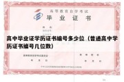 高中毕业证学历证书编号多少位（普通高中学历证书编号几位数）