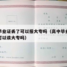 高中毕业证丢了可以报大专吗（高中毕业证没拿到可以读大专吗）