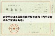 大学毕业证丢失能在原学校补办吗（大学毕业证丢了可以补办不）