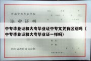 中专毕业证和大专毕业证中专文凭有区别吗（中专毕业证和大专毕业证一样吗）