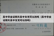 高中毕业证照片高中文凭可以改吗（高中毕业证照片高中文凭可以改吗）