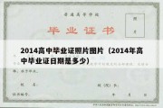 2014高中毕业证照片图片（2014年高中毕业证日期是多少）