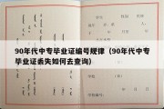 90年代中专毕业证编号规律（90年代中专毕业证丢失如何去查询）