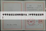 中专毕业证公证材料是什么（中专毕业证证件）