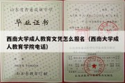 西南大学成人教育文凭怎么报名（西南大学成人教育学院电话）