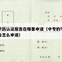 中专学历认证报告在哪里申请（中专的学历认证报告怎么申请）