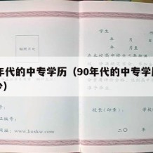 90年代的中专学历（90年代的中专学历有多少）