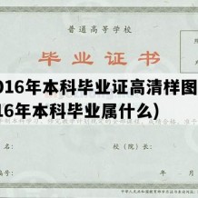 2016年本科毕业证高清样图(2016年本科毕业属什么)