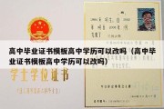 高中毕业证书模板高中学历可以改吗（高中毕业证书模板高中学历可以改吗）