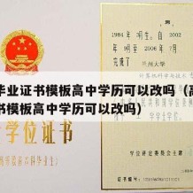 高中毕业证书模板高中学历可以改吗（高中毕业证书模板高中学历可以改吗）