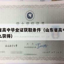 山东省高中毕业证获取条件（山东省高中毕业证怎么获得）