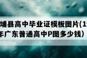 大埔县高中毕业证模板图片(1990年广东普通高中P图多少钱）