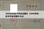 2004年的高中毕业证图片（2004年的高中毕业证图片大全）