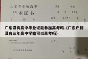 广东没有高中毕业证能参加高考吗（广东户籍没有三年高中学籍可以高考吗）