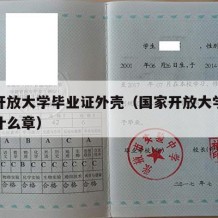 国家开放大学毕业证外壳（国家开放大学毕业证盖什么章）