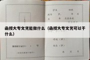 函授大专文凭能做什么（函授大专文凭可以干什么）