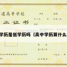 高中学历是低学历吗（高中学历算什么学历）