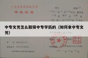 中专文凭怎么取得中专学历的（如何拿中专文凭）