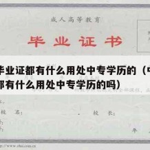 中专毕业证都有什么用处中专学历的（中专毕业证都有什么用处中专学历的吗）