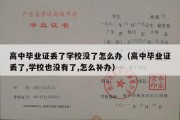 高中毕业证丢了学校没了怎么办（高中毕业证丢了,学校也没有了,怎么补办）