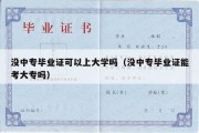 没中专毕业证可以上大学吗（没中专毕业证能考大专吗）